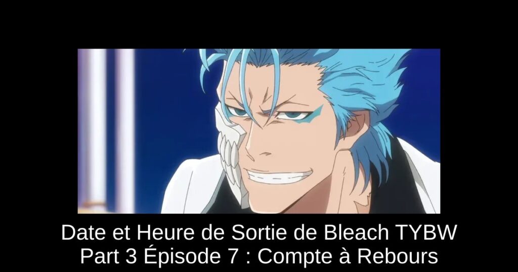 Date et Heure de Sortie de Bleach TYBW Part 3 Épisode 7 : Compte à Rebours