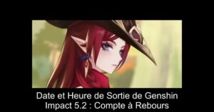 Date et Heure de Sortie de Genshin Impact 5.2 : Compte à Rebours