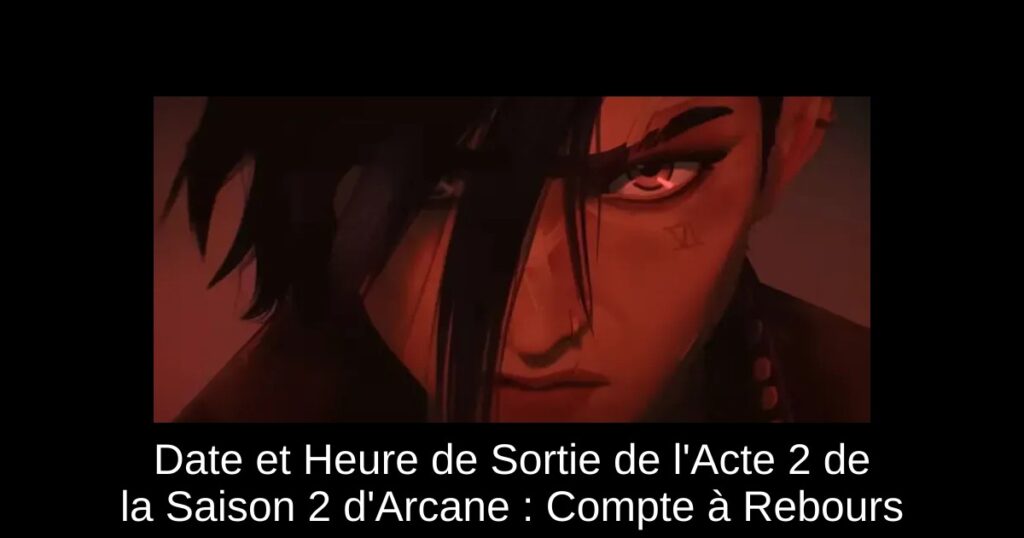Date et Heure de Sortie de l&rsquo;Acte 2 de la Saison 2 d&rsquo;Arcane : Compte à Rebours