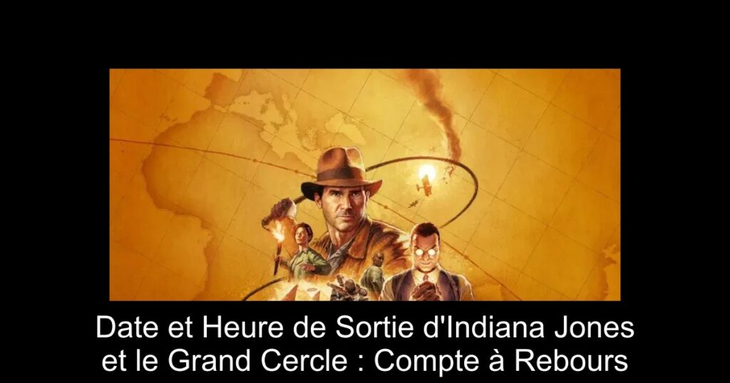 Date et Heure de Sortie d&rsquo;Indiana Jones et le Grand Cercle : Compte à Rebours