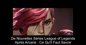 De Nouvelles Séries League of Legends Après Arcane : Ce Qu'il Faut Savoir