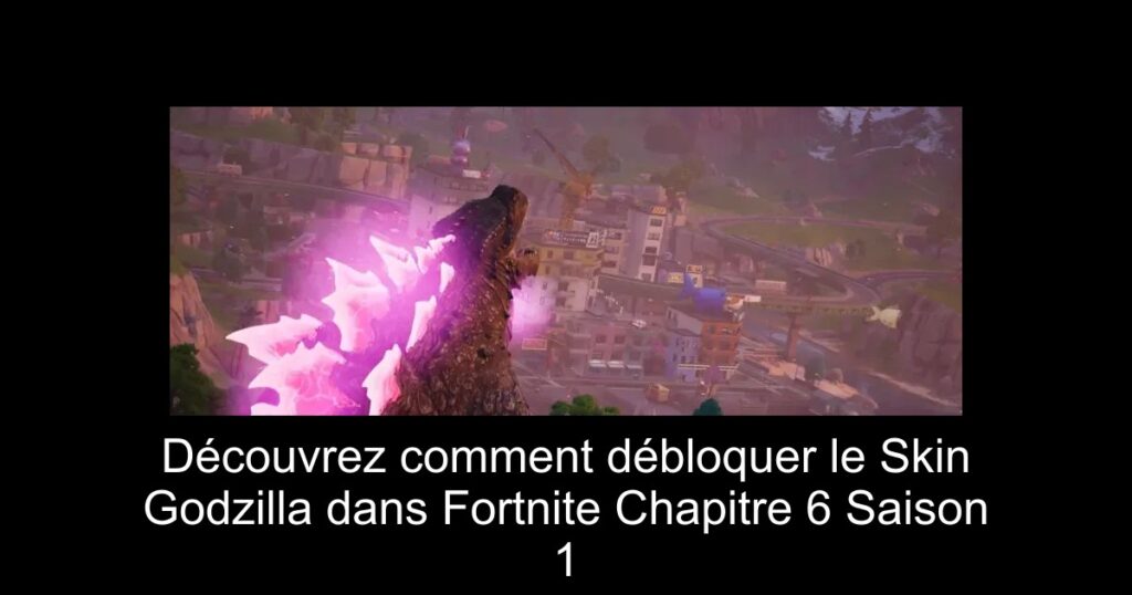 Découvrez comment débloquer le Skin Godzilla dans Fortnite Chapitre 6 Saison 1