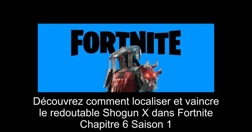 Découvrez comment localiser et vaincre le redoutable Shogun X dans Fortnite Chapitre 6 Saison 1