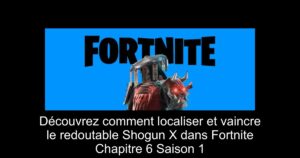 Découvrez comment localiser et vaincre le redoutable Shogun X dans Fortnite Chapitre 6 Saison 1
