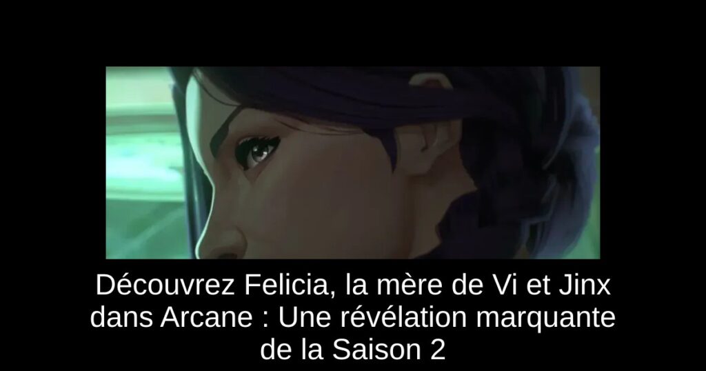 Découvrez Felicia, la mère de Vi et Jinx dans Arcane : Une révélation marquante de la Saison 2