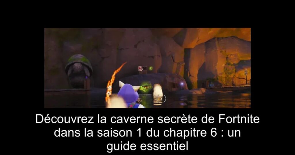 Découvrez la caverne secrète de Fortnite dans la saison 1 du chapitre 6 : un guide essentiel