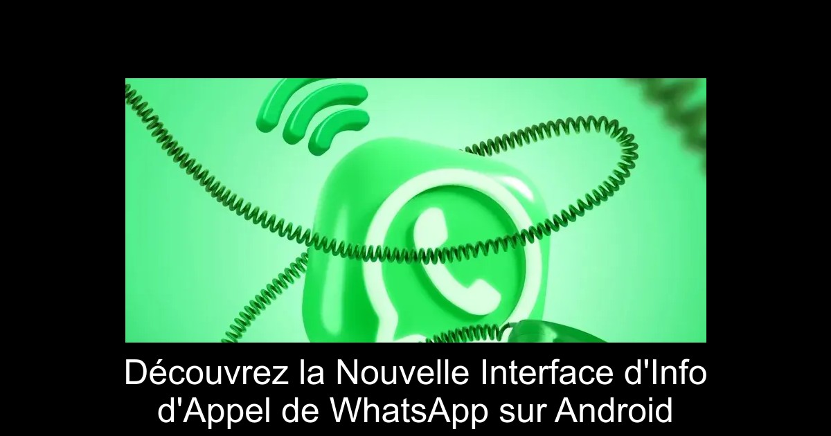 Découvrez la Nouvelle Interface d'Info d'Appel de WhatsApp sur Android
