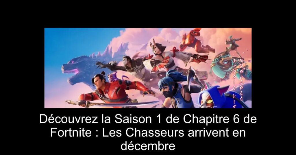 Découvrez la Saison 1 de Chapitre 6 de Fortnite : Les Chasseurs arrivent en décembre