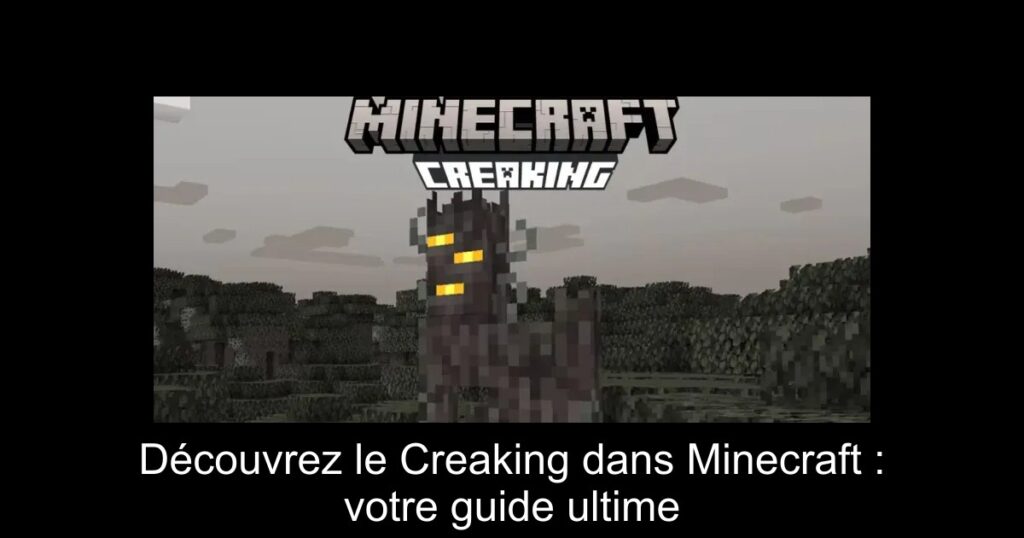 Découvrez le Creaking dans Minecraft : votre guide ultime