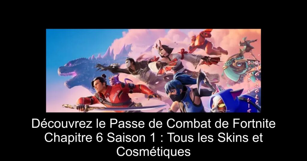 Découvrez le Passe de Combat de Fortnite Chapitre 6 Saison 1 : Tous les Skins et Cosmétiques
