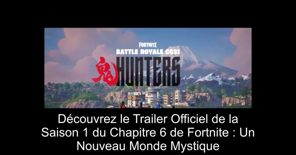 Découvrez le Trailer Officiel de la Saison 1 du Chapitre 6 de Fortnite : Un Nouveau Monde Mystique