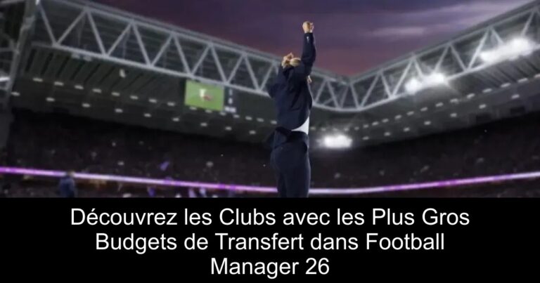 Découvrez les Clubs avec les Plus Gros Budgets de Transfert dans Football Manager 26