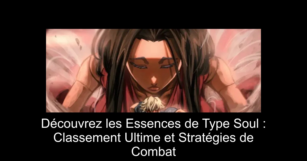 Découvrez les Essences de Type Soul : Classement Ultime et Stratégies de Combat
