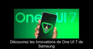 Découvrez les Innovations de One UI 7 de Samsung