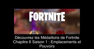 Découvrez les Médaillons de Fortnite Chapitre 6 Saison 1 : Emplacements et Pouvoirs