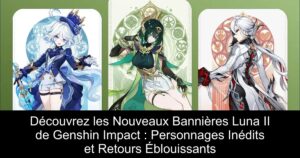 Découvrez les Nouveaux Bannières Luna II de Genshin Impact : Personnages Inédits et Retours Éblouissants