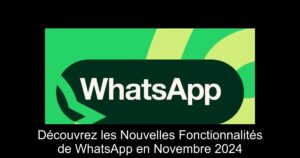 Découvrez les Nouvelles Fonctionnalités de WhatsApp en Novembre 2024