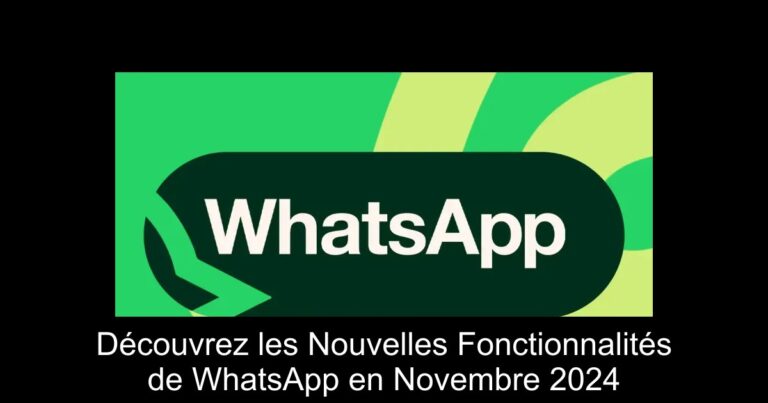Découvrez les Nouvelles Fonctionnalités de WhatsApp en Novembre 2024