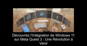 Découvrez l'Intégration de Windows 11 sur Meta Quest 3 : Une Révolution à Venir