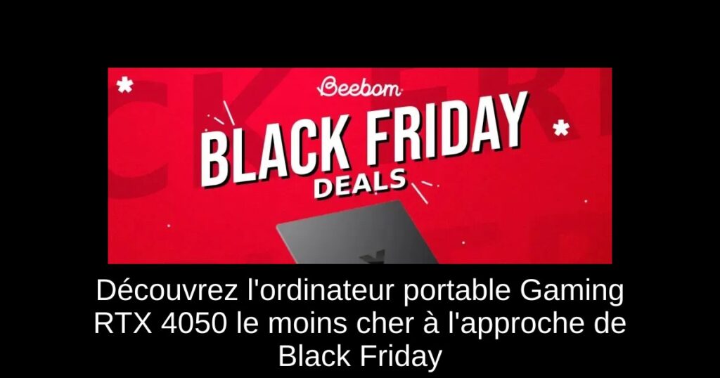 Découvrez l&rsquo;ordinateur portable Gaming RTX 4050 le moins cher à l&rsquo;approche de Black Friday