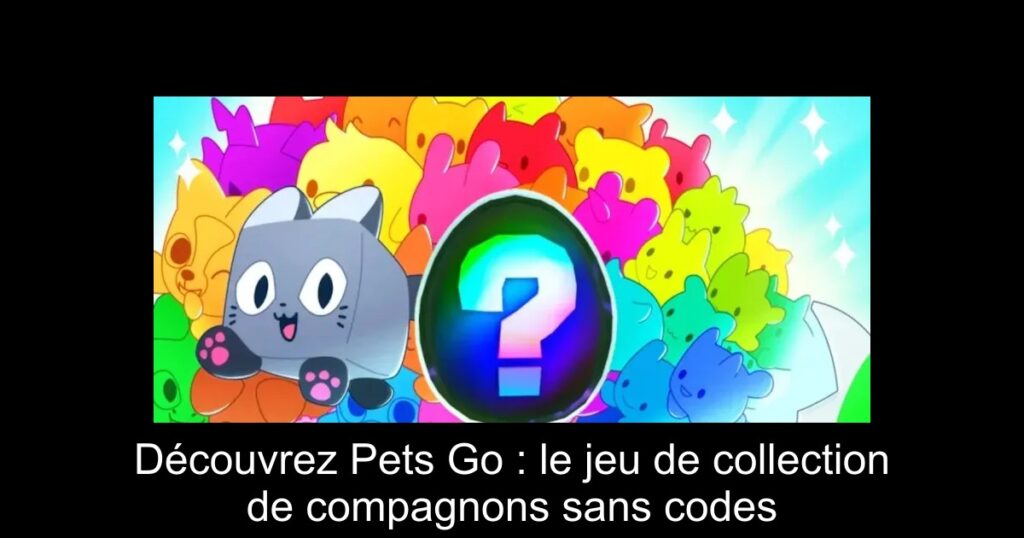Découvrez Pets Go : le jeu de collection de compagnons sans codes