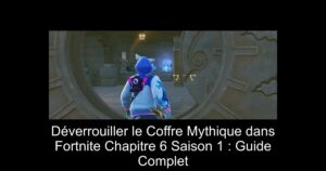 Déverrouiller le Coffre Mythique dans Fortnite Chapitre 6 Saison 1 : Guide Complet