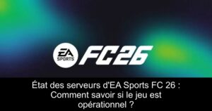 État des serveurs d&rsquo;EA Sports FC 26 : Comment savoir si le jeu est opérationnel ?
