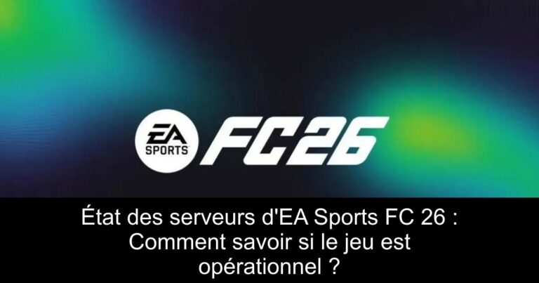 État des serveurs d'EA Sports FC 26 : Comment savoir si le jeu est opérationnel ?
