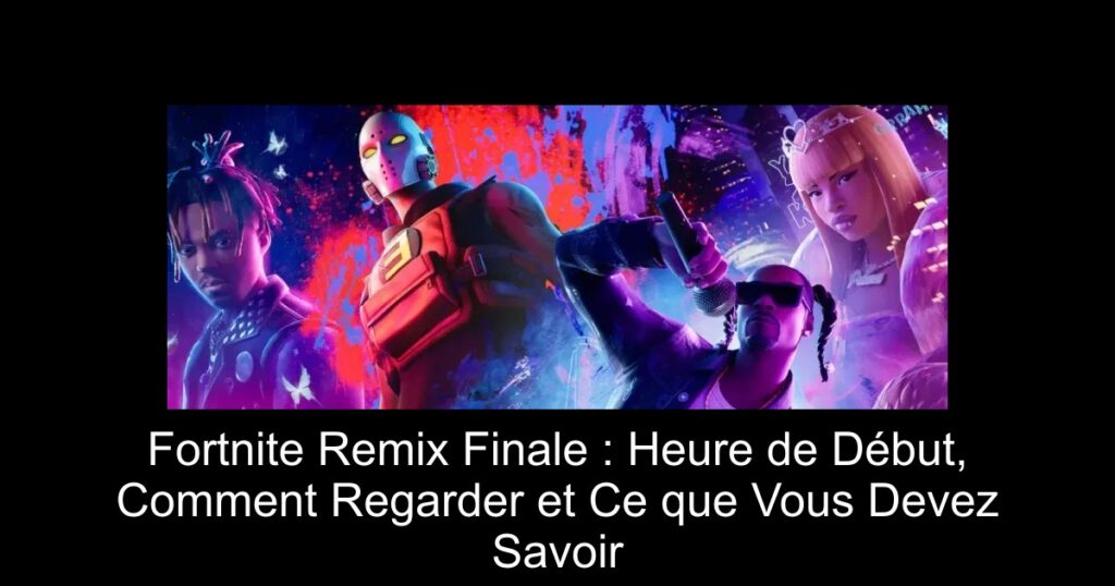 Fortnite Remix Finale : Heure de Début, Comment Regarder et Ce que Vous Devez Savoir