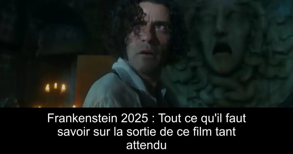 Frankenstein 2025 : Tout ce qu’il faut savoir sur la sortie de ce film tant attendu