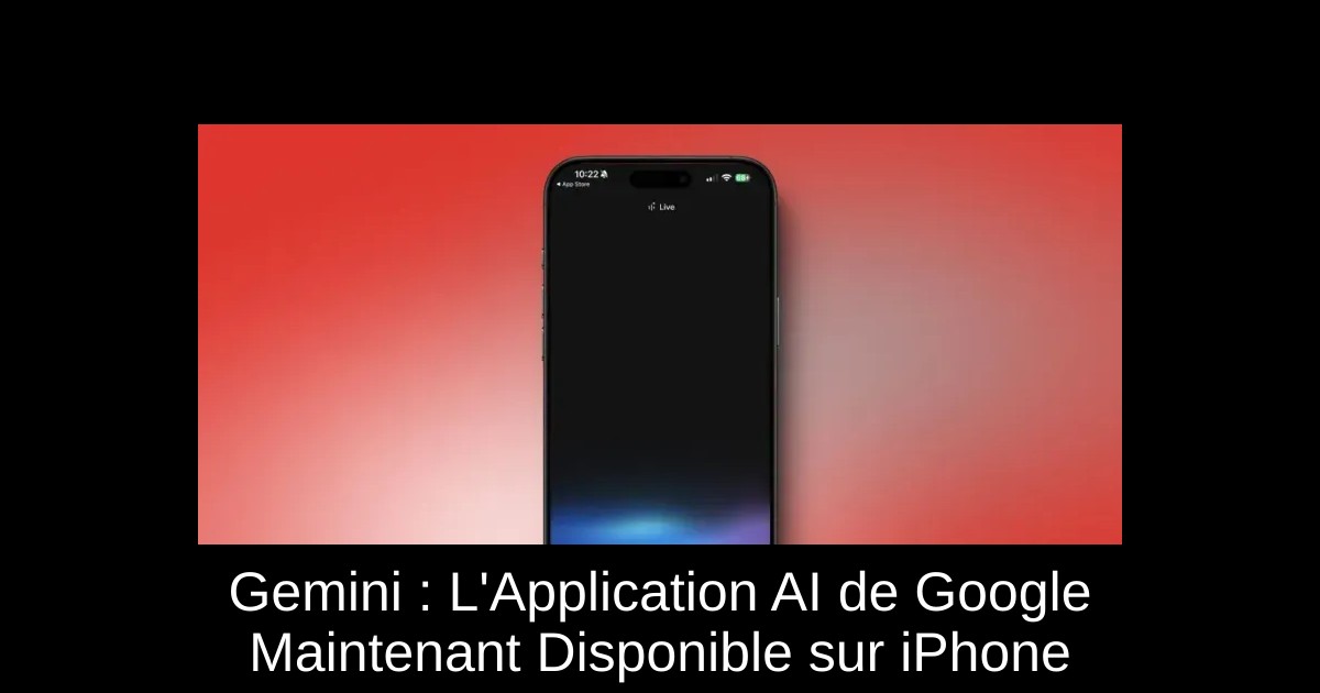 Gemini : L'Application AI de Google Maintenant Disponible sur iPhone