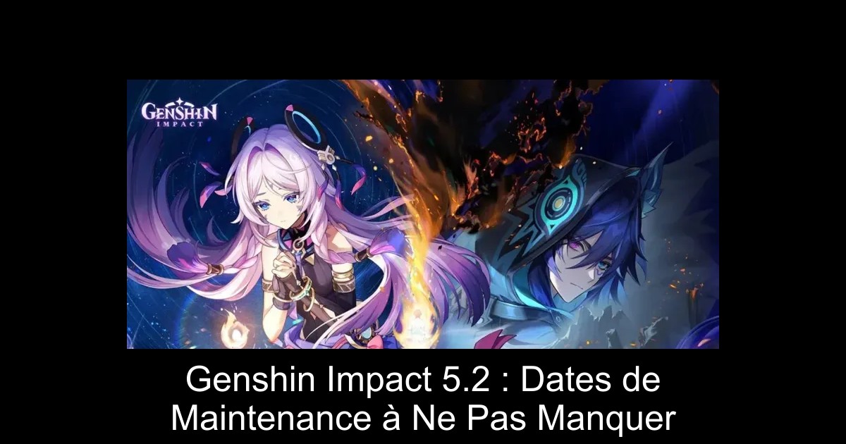 Genshin Impact 5.2 : Dates de Maintenance à Ne Pas Manquer