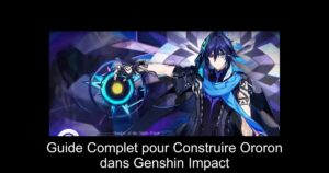 Guide Complet pour Construire Ororon dans Genshin Impact
