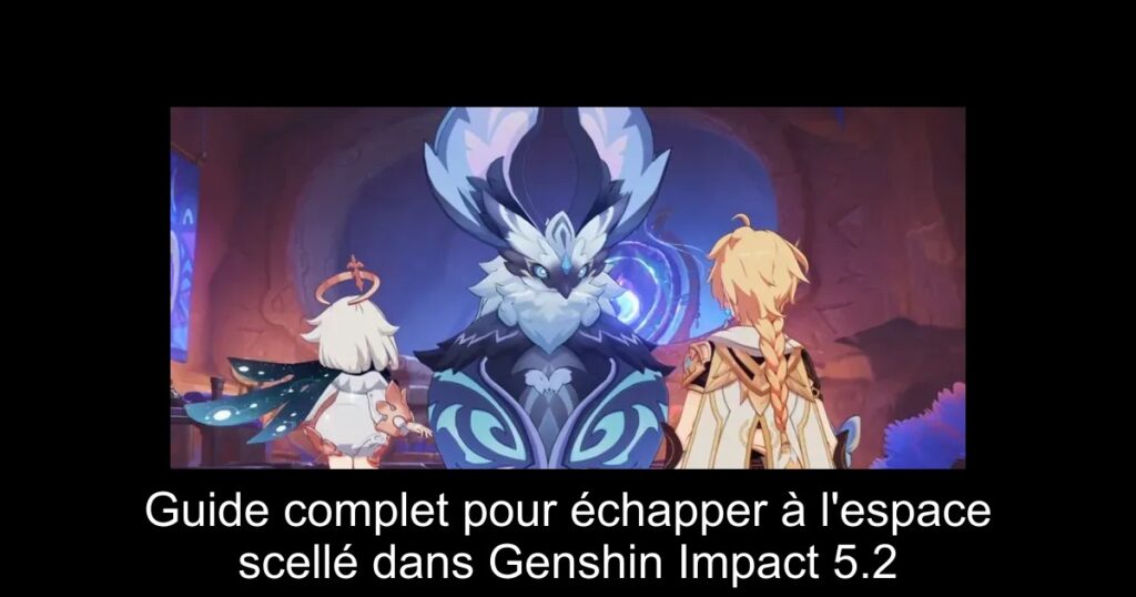Guide complet pour échapper à l&rsquo;espace scellé dans Genshin Impact 5.2
