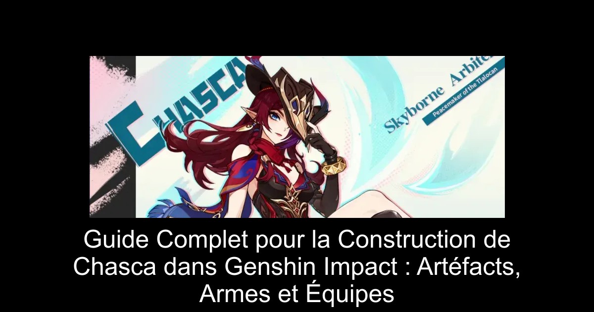 Guide Complet pour la Construction de Chasca dans Genshin Impact : Artéfacts, Armes et Équipes