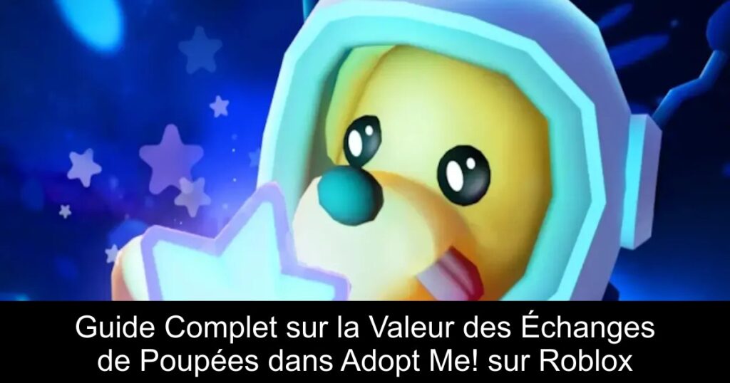 Guide Complet sur la Valeur des Échanges de Poupées dans Adopt Me! sur Roblox