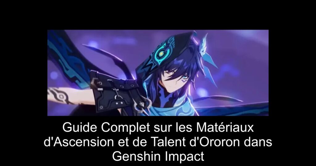 Guide Complet sur les Matériaux d&rsquo;Ascension et de Talent d&rsquo;Ororon dans Genshin Impact