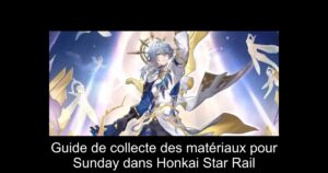 Guide de collecte des matériaux pour Sunday dans Honkai Star Rail