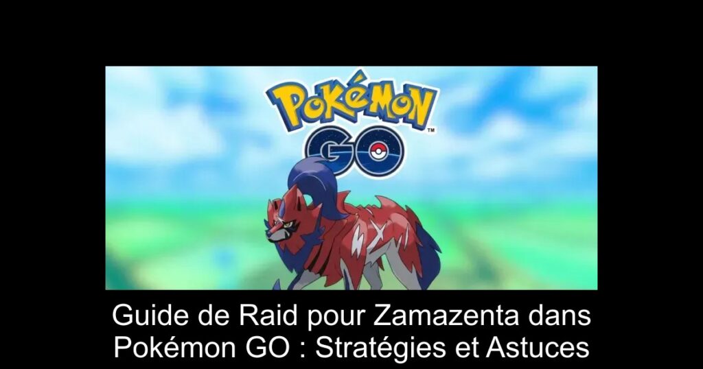 Guide de Raid pour Zamazenta dans Pokémon GO : Stratégies et Astuces