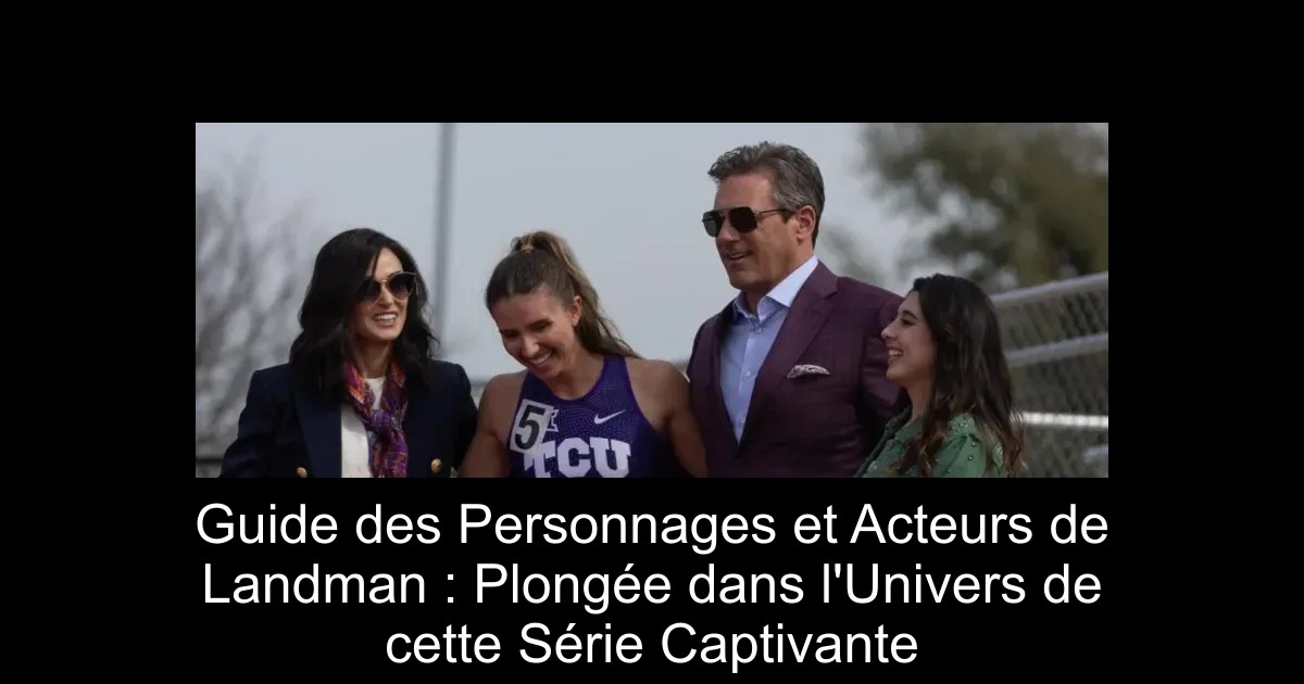 Guide des Personnages et Acteurs de Landman : Plongée dans l'Univers de cette Série Captivante
