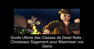 Guide Ultime des Classes de Dead Rails : Choisissez Sagement pour Maximiser vos Gains