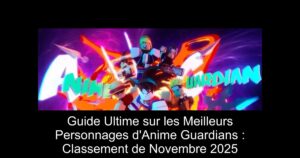 Guide Ultime sur les Meilleurs Personnages d'Anime Guardians : Classement de Novembre 2025