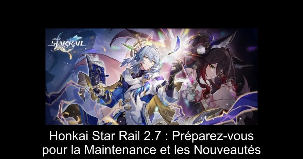 Honkai Star Rail 2.7 : Préparez-vous pour la Maintenance et les Nouveautés