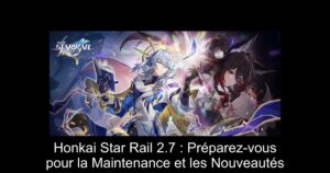 Honkai Star Rail 2.7 : Préparez-vous pour la Maintenance et les Nouveautés