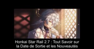 Honkai Star Rail 2.7 : Tout Savoir sur la Date de Sortie et les Nouveautés