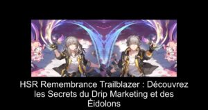 HSR Remembrance Trailblazer : Découvrez les Secrets du Drip Marketing et des Éidolons