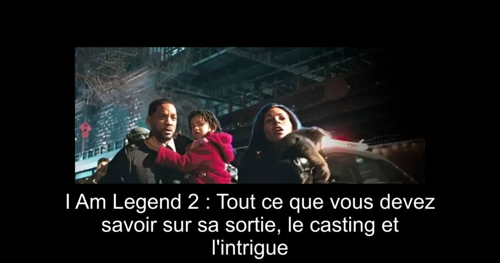 I Am Legend 2 : Tout ce que vous devez savoir sur sa sortie, le casting et l&rsquo;intrigue