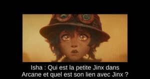 Isha : Qui est la petite Jinx dans Arcane et quel est son lien avec Jinx ?