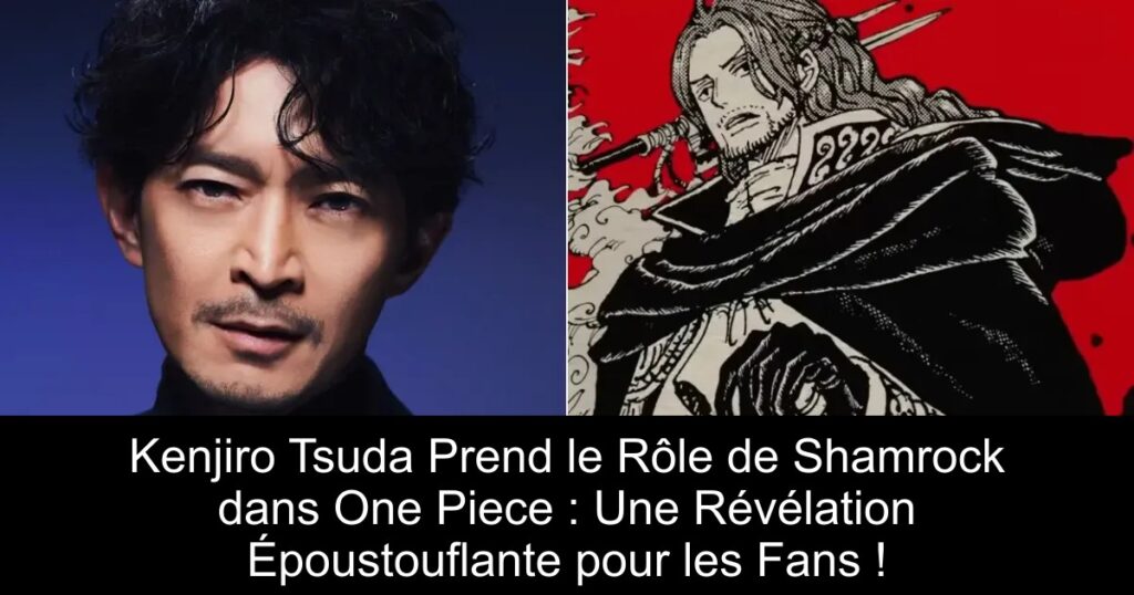 Kenjiro Tsuda Prend le Rôle de Shamrock dans One Piece : Une Révélation Époustouflante pour les Fans !