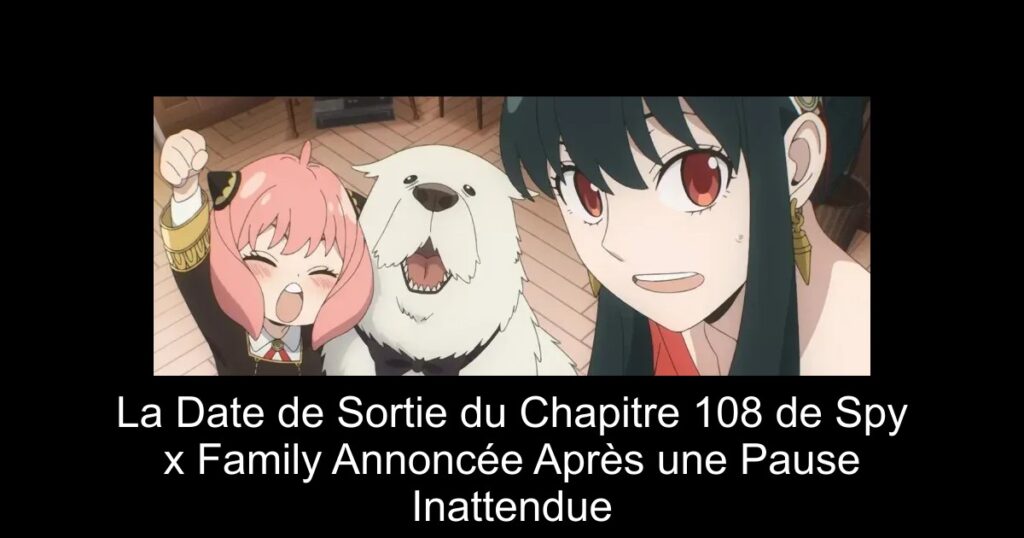 La Date de Sortie du Chapitre 108 de Spy x Family Annoncée Après une Pause Inattendue